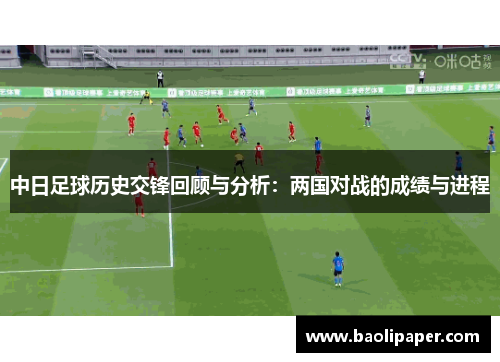 中日足球历史交锋回顾与分析：两国对战的成绩与进程
