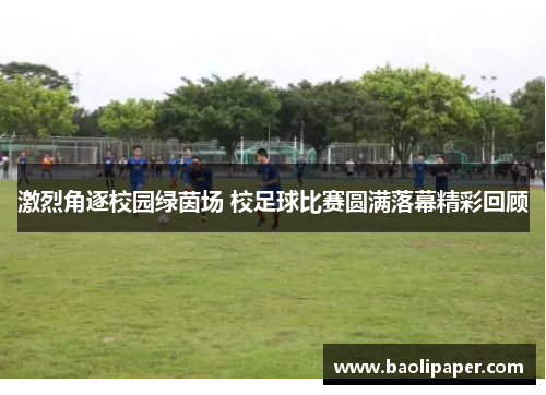 激烈角逐校园绿茵场 校足球比赛圆满落幕精彩回顾
