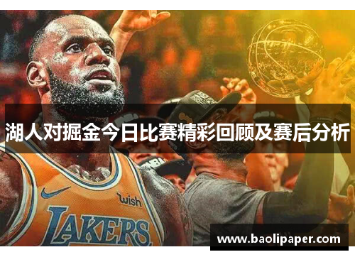 湖人对掘金今日比赛精彩回顾及赛后分析