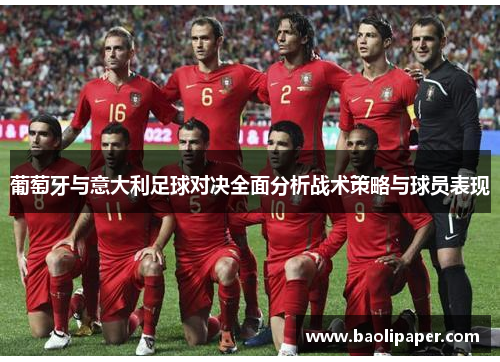葡萄牙与意大利足球对决全面分析战术策略与球员表现