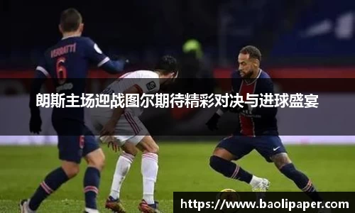 朗斯主场迎战图尔期待精彩对决与进球盛宴