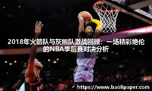 2018年火箭队与灰熊队激战回顾：一场精彩绝伦的NBA季后赛对决分析