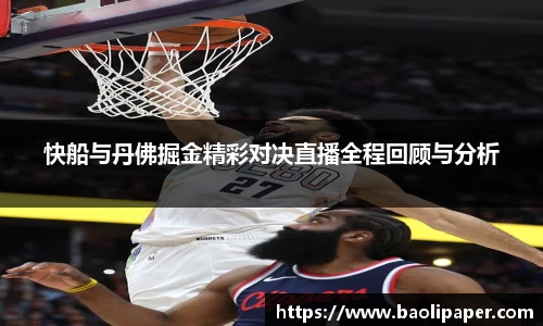快船与丹佛掘金精彩对决直播全程回顾与分析